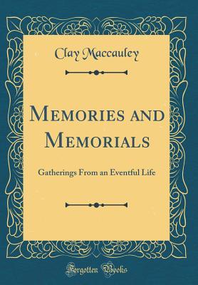 Full Download Memories and Memorials: Gatherings from an Eventful Life (Classic Reprint) - Clay MacCauley file in PDF