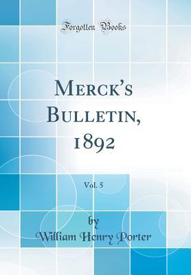 Read Merck's Bulletin, 1892, Vol. 5 (Classic Reprint) - William Henry Porter file in PDF