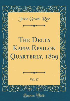 Read Online The Delta Kappa Epsilon Quarterly, 1899, Vol. 17 (Classic Reprint) - Jesse Grant Roe | ePub