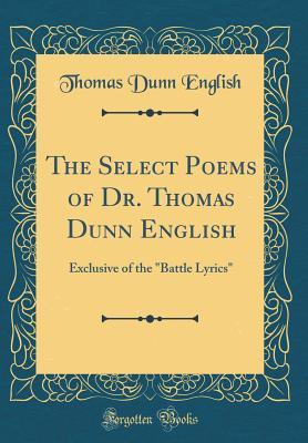 Full Download The Select Poems of Dr. Thomas Dunn English: Exclusive of the battle Lyrics (Classic Reprint) - Thomas Dunn English file in PDF