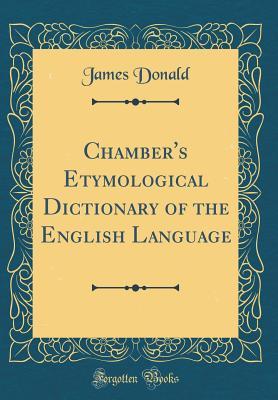 Read Chamber's Etymological Dictionary of the English Language (Classic Reprint) - James Donald | ePub