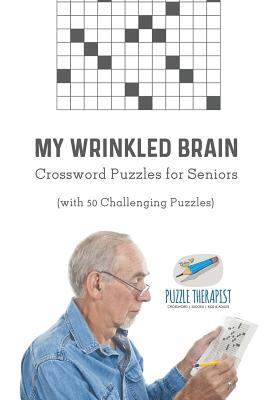 Full Download My Wrinkled Brain Crossword Puzzles for Seniors (with 50 Challenging Puzzles) - Puzzle Therapist | PDF