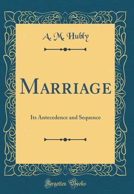 Download Marriage: Its Antecedence and Sequence (Classic Reprint) - A M Hubly file in ePub