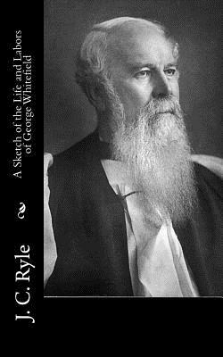 Read A Sketch of the Life and Labors of George Whitefield - J.C. Ryle | PDF