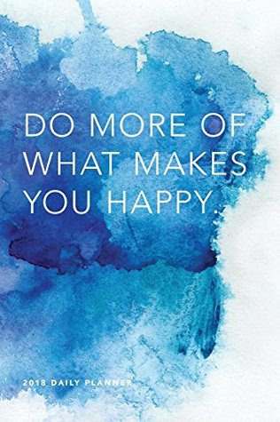 Full Download 2018 Daily Planner: Do More of What Makes You Happy; 6”x9” 12 Month Planner -  file in PDF