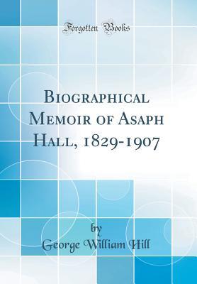 Full Download Biographical Memoir of Asaph Hall, 1829-1907 (Classic Reprint) - George William Hill | PDF