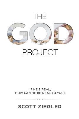 Read The God Project: If He's Real, How Can He Be Real to You - Scott Ziegler file in PDF
