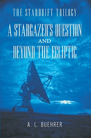 Full Download A Stargazer’s Question and Beyond the Ecliptic: The Stardrift Trilogy - A.L. Buehrer | PDF