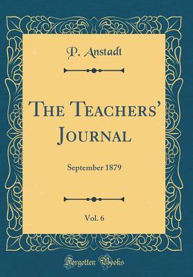 Full Download The Teachers' Journal, Vol. 6: September 1879 (Classic Reprint) - P Anstadt file in ePub
