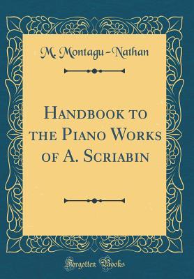 Read Online Handbook to the Piano Works of A. Scriabin (Classic Reprint) - M Montagu-Nathan file in PDF