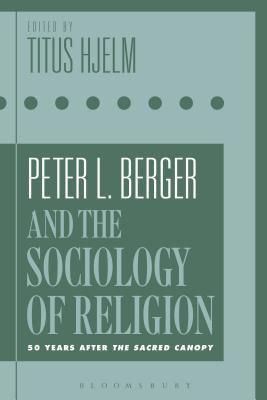 Full Download Peter L. Berger and the Sociology of Religion: 50 Years After the Sacred Canopy - Titus Hjelm | ePub