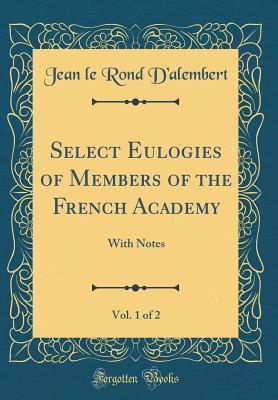 Download Select Eulogies of Members of the French Academy, Vol. 1 of 2: With Notes (Classic Reprint) - Jean le Rond d'Alembert | ePub