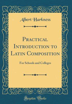 Read Practical Introduction to Latin Composition: For Schools and Colleges (Classic Reprint) - Albert Harkness file in PDF