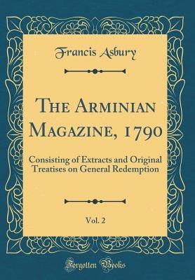 Download The Arminian Magazine, 1790, Vol. 2: Consisting of Extracts and Original Treatises on General Redemption (Classic Reprint) - Francis Asbury | ePub