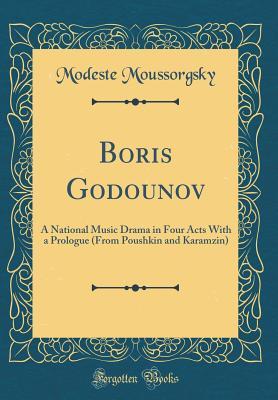 Read Boris Godounov: A National Music Drama in Four Acts with a Prologue (from Poushkin and Karamzin) (Classic Reprint) - Modeste Moussorgsky file in PDF
