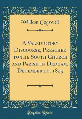 Read A Valedictory Discourse, Preached to the South Church and Parish in Dedham, December 20, 1829 (Classic Reprint) - William Cogswell file in PDF
