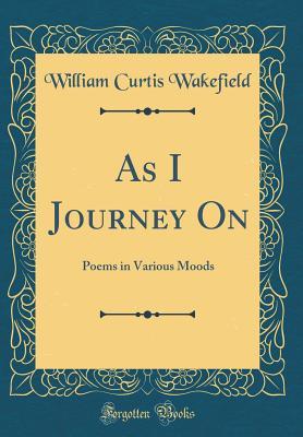 Read Online As I Journey on: Poems in Various Moods (Classic Reprint) - William Curtis Wakefield file in ePub