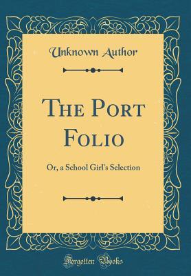 Download The Port Folio: Or, a School Girl's Selection (Classic Reprint) - Unknown | ePub