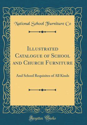 Read Online Illustrated Catalogue of School and Church Furniture: And School Requisites of All Kinds (Classic Reprint) - National School Furniture Co file in ePub