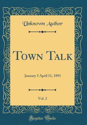 Download Town Talk, Vol. 2: January 3 April 11, 1891 (Classic Reprint) - Unknown file in PDF