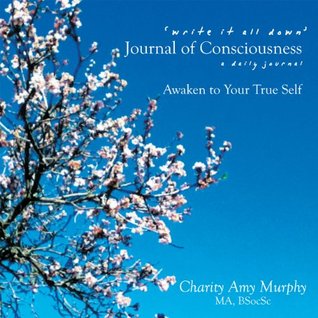 Read ‘write it all down’ Journal of Consciousness:a daily journal AWAKEN TO YOUR TRUE SELF - Charity Amy Murphy | PDF