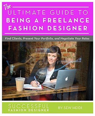 Read Online Ultimate Guide to Being a Freelance Fashion Designer: Find Clients, Present Your Portfolio, and Negotiate Rates - Heidi Sew file in PDF