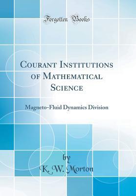 Full Download Courant Institutions of Mathematical Science: Magneto-Fluid Dynamics Division (Classic Reprint) - K W Morton file in ePub