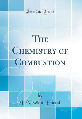 Read Online The Chemistry of Combustion (Classic Reprint) - John Albert Newton Friend file in ePub