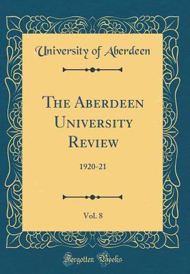 Read Online The Aberdeen University Review, Vol. 8: 1920-21 (Classic Reprint) - University of Aberdeen | PDF