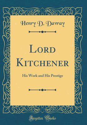 Download Lord Kitchener: His Work and His Prestige (Classic Reprint) - Henry D. Davray | PDF