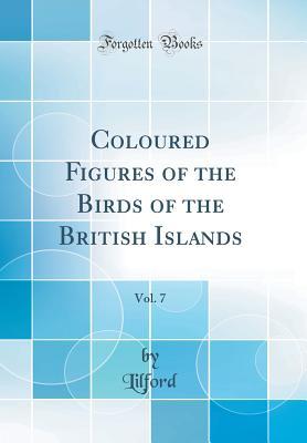 Read Online Coloured Figures of the Birds of the British Islands, Vol. 7 (Classic Reprint) - Lilford Lilford file in PDF