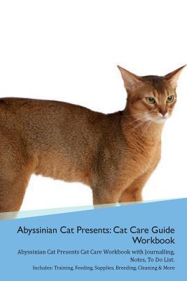 Download Abyssinian Cat Presents: Cat Care Guide Workbook Abyssinian Cat Presents Cat Care Workbook with Journalling, Notes, To Do List. Includes: Training, Feeding, Supplies, Breeding, Cleaning & More Volume 1 - Productive Cat file in ePub