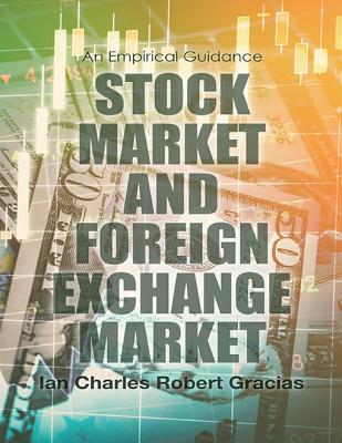 Read Online Stock Market and Foreign Exchange Market: An Empirical Guidance - Ian Charles Robert Gracias | PDF