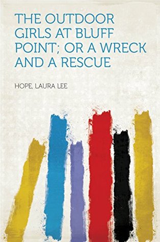 Read Online The Outdoor Girls at Bluff Point; or, A Wreck and a Rescue - Laura Lee Hope file in PDF