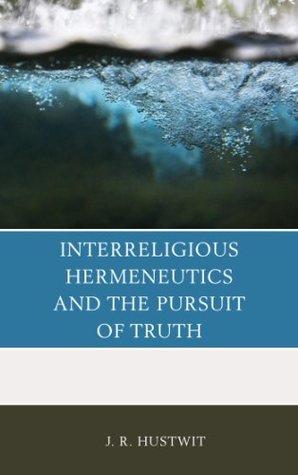 Download Interreligious Hermeneutics and the Pursuit of Truth - J.R. Hustwit | ePub