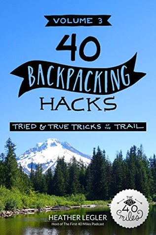 Read 40 Backpacking Hacks, Volume 3: Tried & True Tricks of the Trail - Heather Legler file in PDF