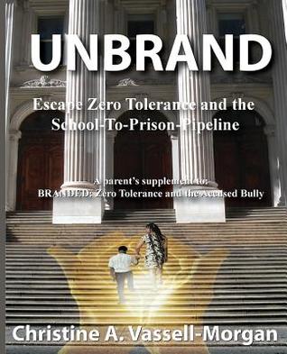 Full Download Unbrand: Escape Zero Tolerance and the School-To-Prison-Pipeline - Christine A. Vassell-Morgan file in PDF