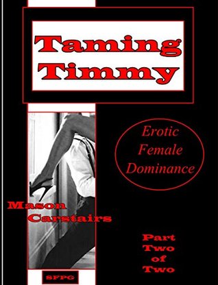 Full Download Taming Timmy - Part-Two-of-Two: Erotic Female Dominance - Mason Carstairs file in ePub