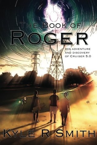 Read Online The Book of Roger: His Adventure and Discovery of Cruiser 5.0 (Volume 1) - Kyle Smith file in PDF