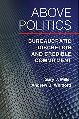 Full Download Above Politics: Bureaucratic Discretion and Credible Commitment (Political Economy of Institutions and Decisions) - Gary J. Miller | ePub