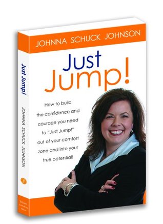 Download Just Jump! How to Build the Confidence and Courage You Need to Just Jump! Out of Your Comfort Zone and Into Your True Potential! - Johnna Schuck Johnson | PDF