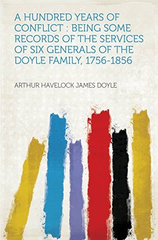 Download A Hundred Years of Conflict : Being Some Records of the Services of Six Generals of the Doyle Family, 1756-1856 - Doyle file in PDF