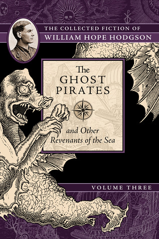 Read Online The Ghost Pirates and Other Revenants of the Sea: The Collected Fiction of William Hope Hodgson, Volume 3 - William Hope Hodgson | ePub