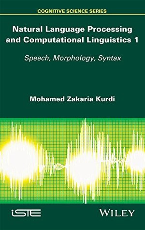 Download Natural Language Processing and Computational Linguistics: Speech, Morphology and Syntax (Cognitive Science) - Mohamed Zakaria Kurdi file in PDF