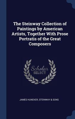 Read The Steinway Collection of Paintings by American Artists, Together with Prose Portratis of the Great Composers - James Huneker | PDF