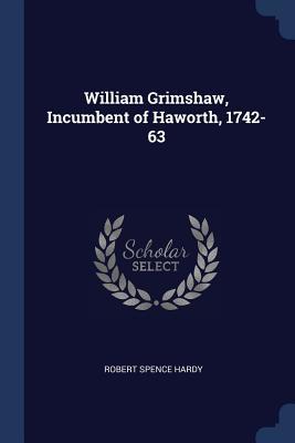 Read William Grimshaw, Incumbent of Haworth, 1742-63 - Robert Spence Hardy file in ePub