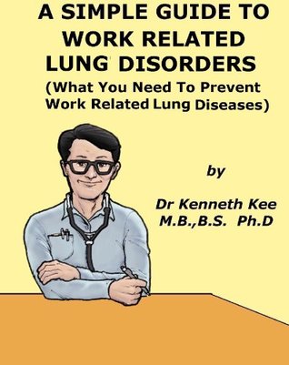 Read Online A Simple Guide To Work Related Lung Diseases (What You Need to Prevent Work Related Lung Diseases) (A Simple Guide to Medical Conditions) - Kenneth Kee | ePub