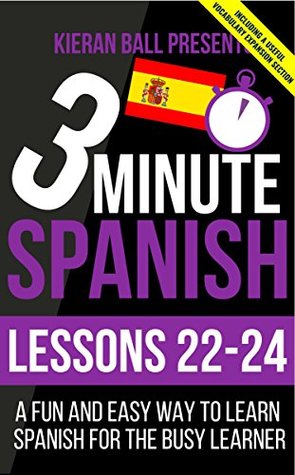 Read 3 Minute Spanish: Lessons 22-24: A fun and easy way to learn Spanish for the busy learner - Kieran Ball | ePub
