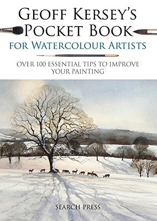 Read Online Geoff Kersey's Pocket Book for Watercolour Artists: Over 100 Essential Tips to Improve Your Painting (WATERCOLOUR ARTISTS' POCKET BOOKS) - Geoff Kersey | PDF
