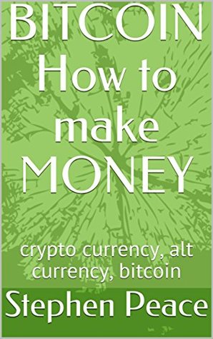 Read Online BITCOIN How to make MONEY: crypto currency, alt currency, bitcoin - Stephen Peace file in ePub